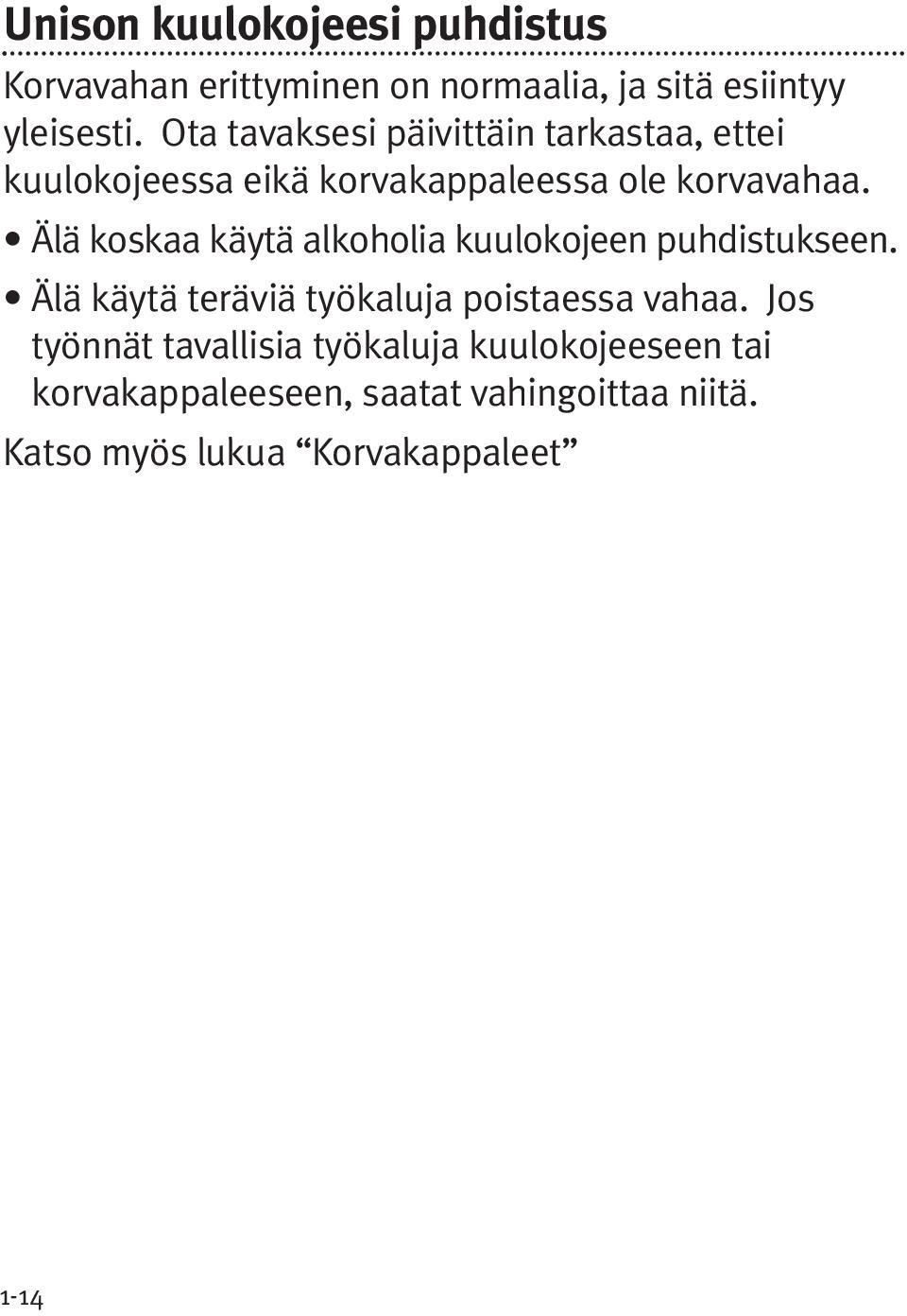 Älä koskaa käytä alkoholia kuulokojeen puhdistukseen. Älä käytä teräviä työkaluja poistaessa vahaa.
