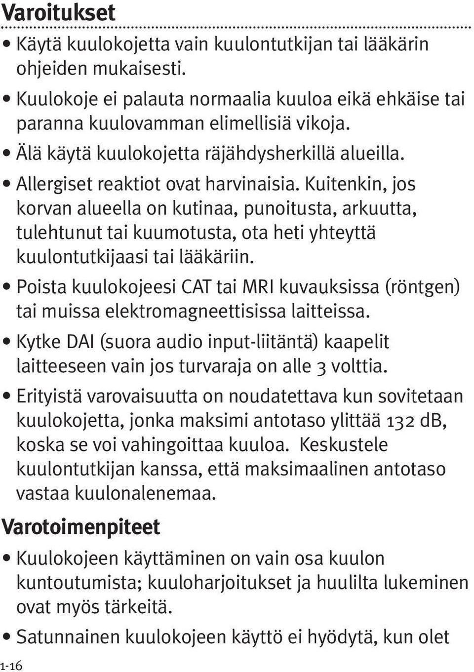 Kuitenkin, jos korvan alueella on kutinaa, punoitusta, arkuutta, tulehtunut tai kuumotusta, ota heti yhteyttä kuulontutkijaasi tai lääkäriin.