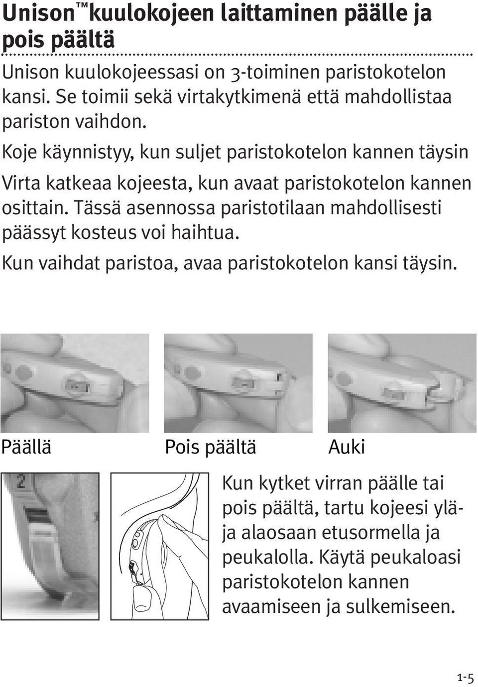 Koje käynnistyy, kun suljet paristokotelon kannen täysin Virta katkeaa kojeesta, kun avaat paristokotelon kannen osittain.