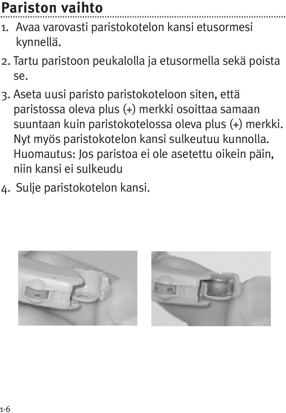Aseta uusi paristo paristokoteloon siten, että paristossa oleva plus (+) merkki osoittaa samaan suuntaan kuin