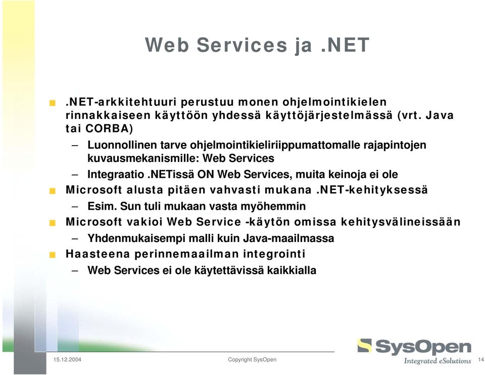 NETissä ON Web Services, muita keinoja ei ole Microsoft alusta pitäen vahvasti mukana.net-kehityksessä Esim.