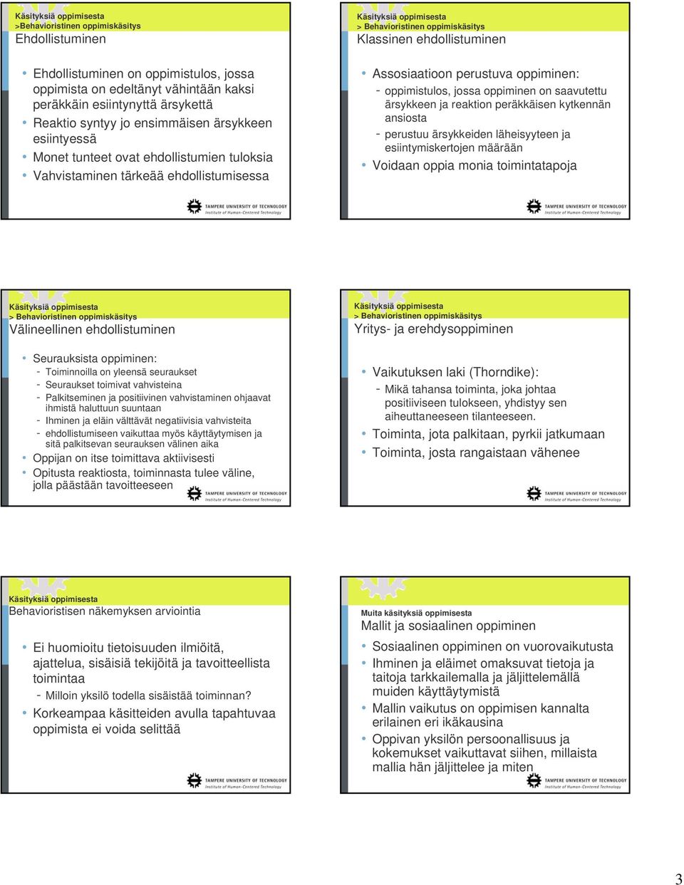 oppimistulos, jossa oppiminen on saavutettu ärsykkeen ja reaktion peräkkäisen kytkennän ansiosta - perustuu ärsykkeiden läheisyyteen ja esiintymiskertojen määrään Voidaan oppia monia toimintatapoja >