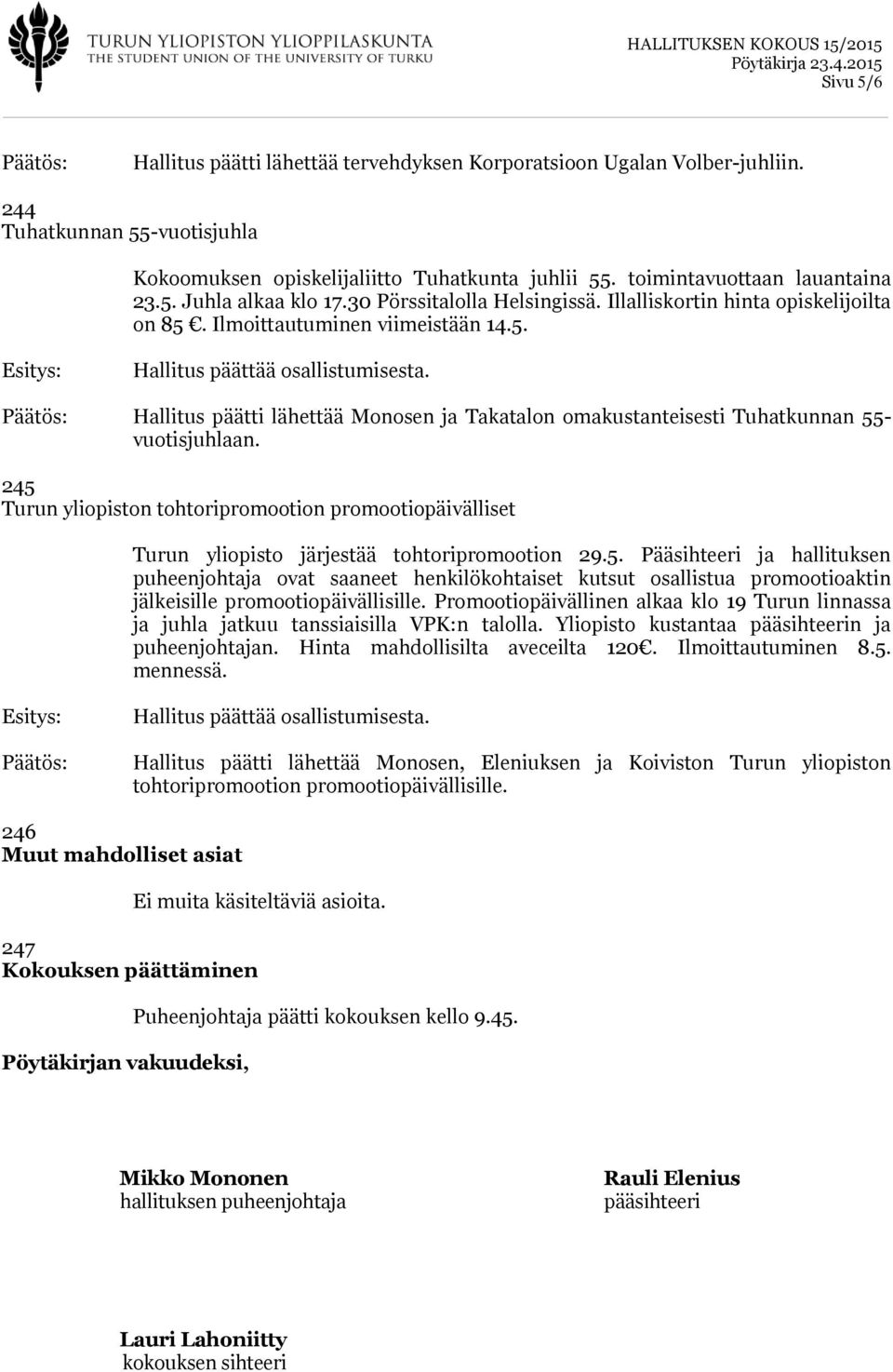 Hallitus päätti lähettää Monosen ja Takatalon omakustanteisesti Tuhatkunnan 55- vuotisjuhlaan.