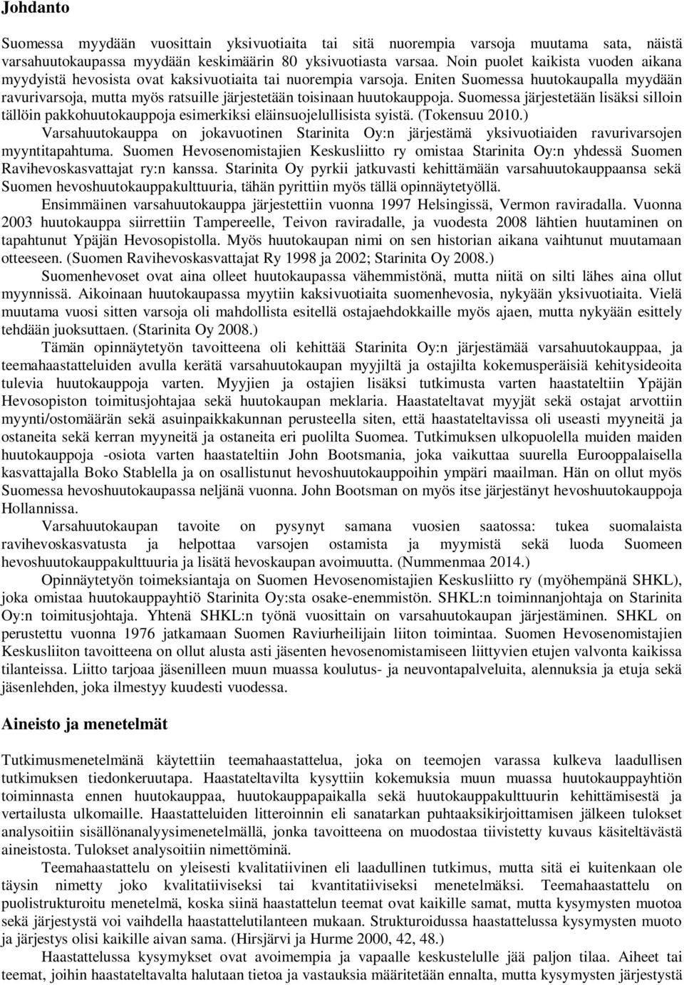 Eniten Suomessa huutokaupalla myydään ravurivarsoja, mutta myös ratsuille järjestetään toisinaan huutokauppoja.