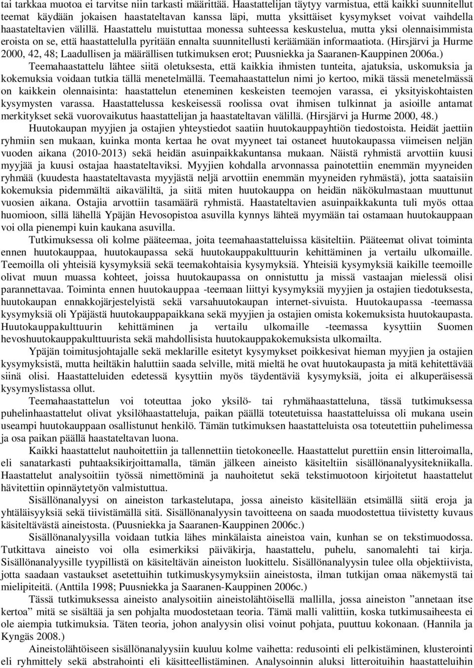 Haastattelu muistuttaa monessa suhteessa keskustelua, mutta yksi olennaisimmista eroista on se, että haastattelulla pyritään ennalta suunnitellusti keräämään informaatiota.