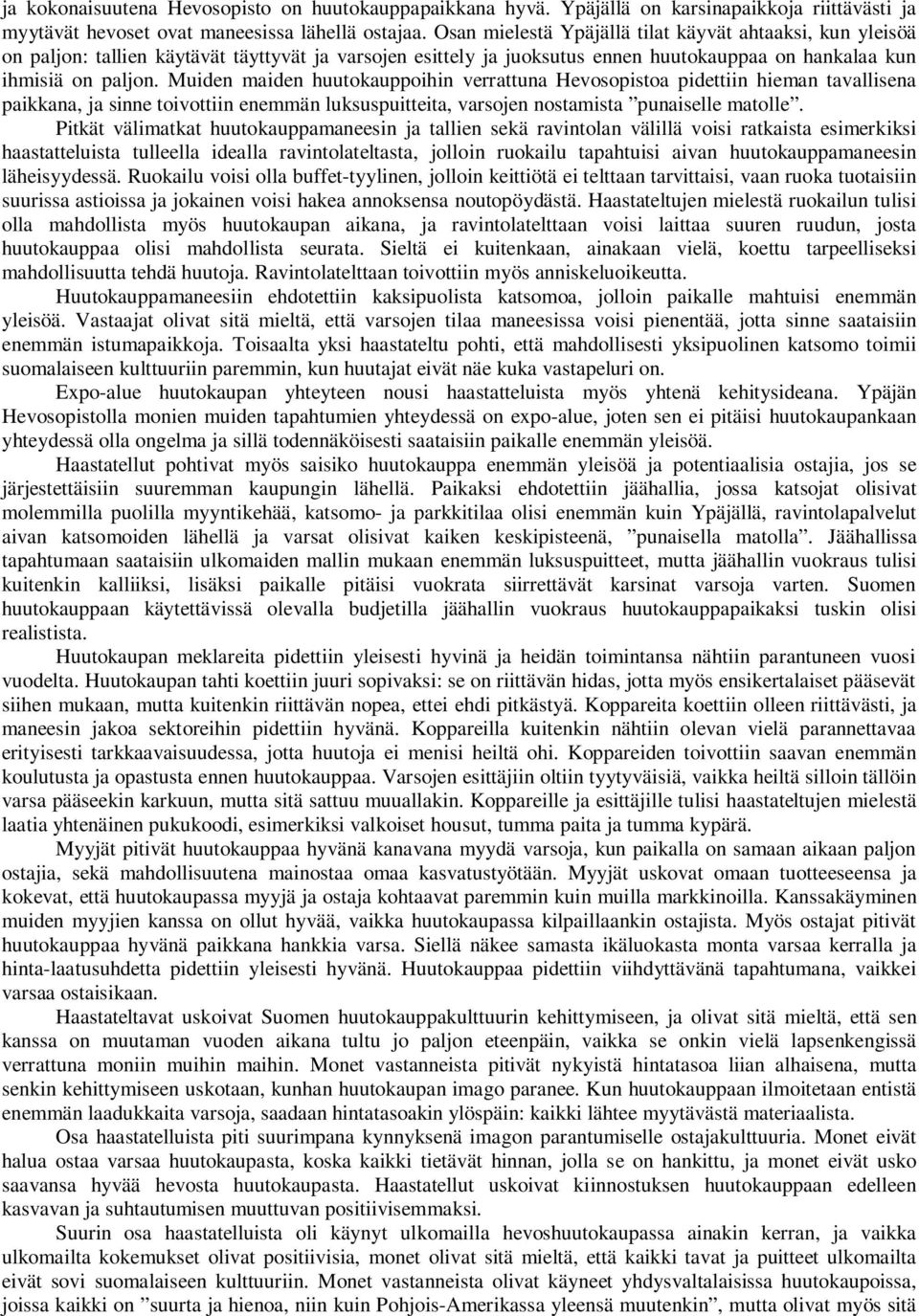 Muiden maiden huutokauppoihin verrattuna Hevosopistoa pidettiin hieman tavallisena paikkana, ja sinne toivottiin enemmän luksuspuitteita, varsojen nostamista punaiselle matolle.