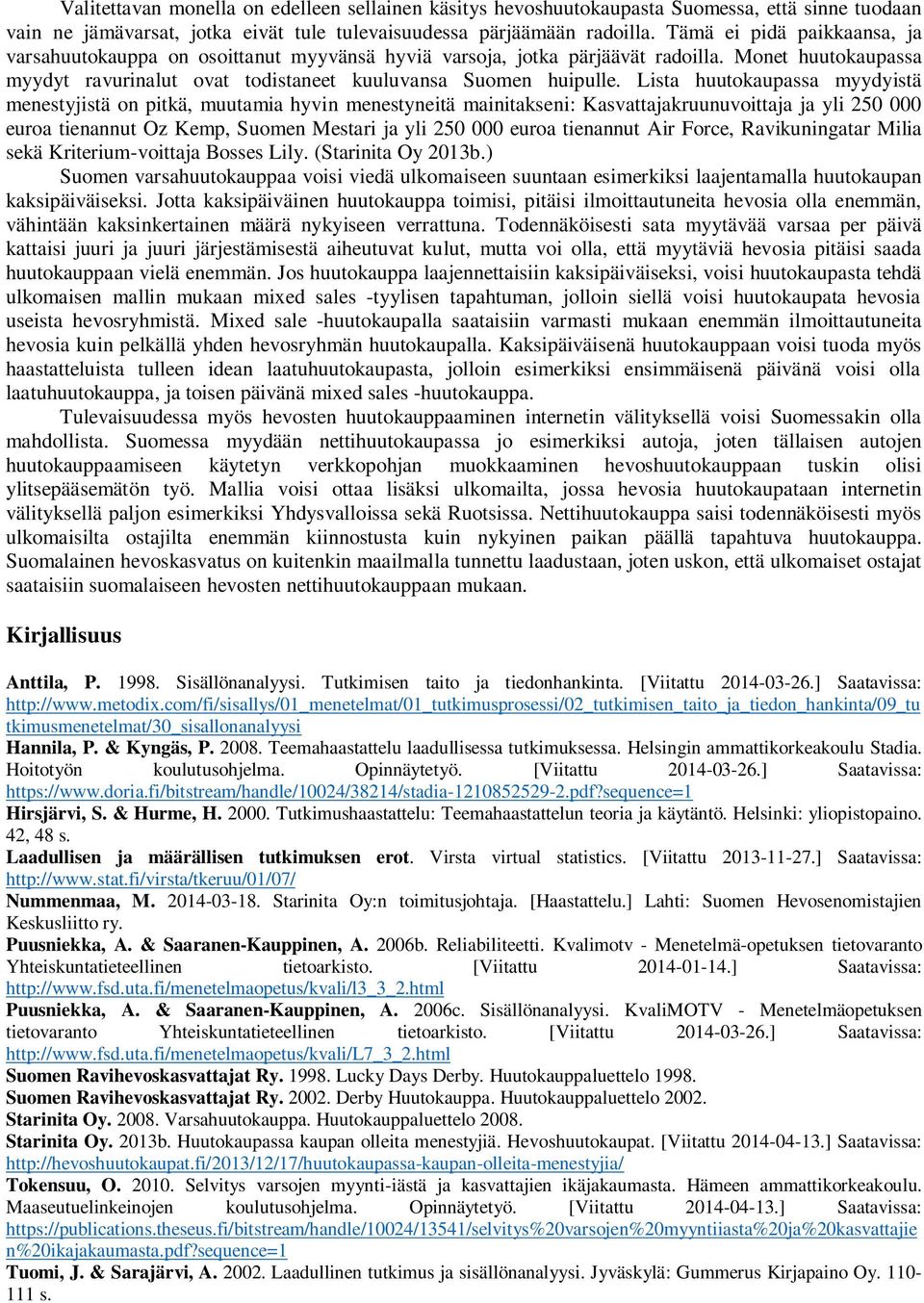 Lista huutokaupassa myydyistä menestyjistä on pitkä, muutamia hyvin menestyneitä mainitakseni: Kasvattajakruunuvoittaja ja yli 250 000 euroa tienannut Oz Kemp, Suomen Mestari ja yli 250 000 euroa