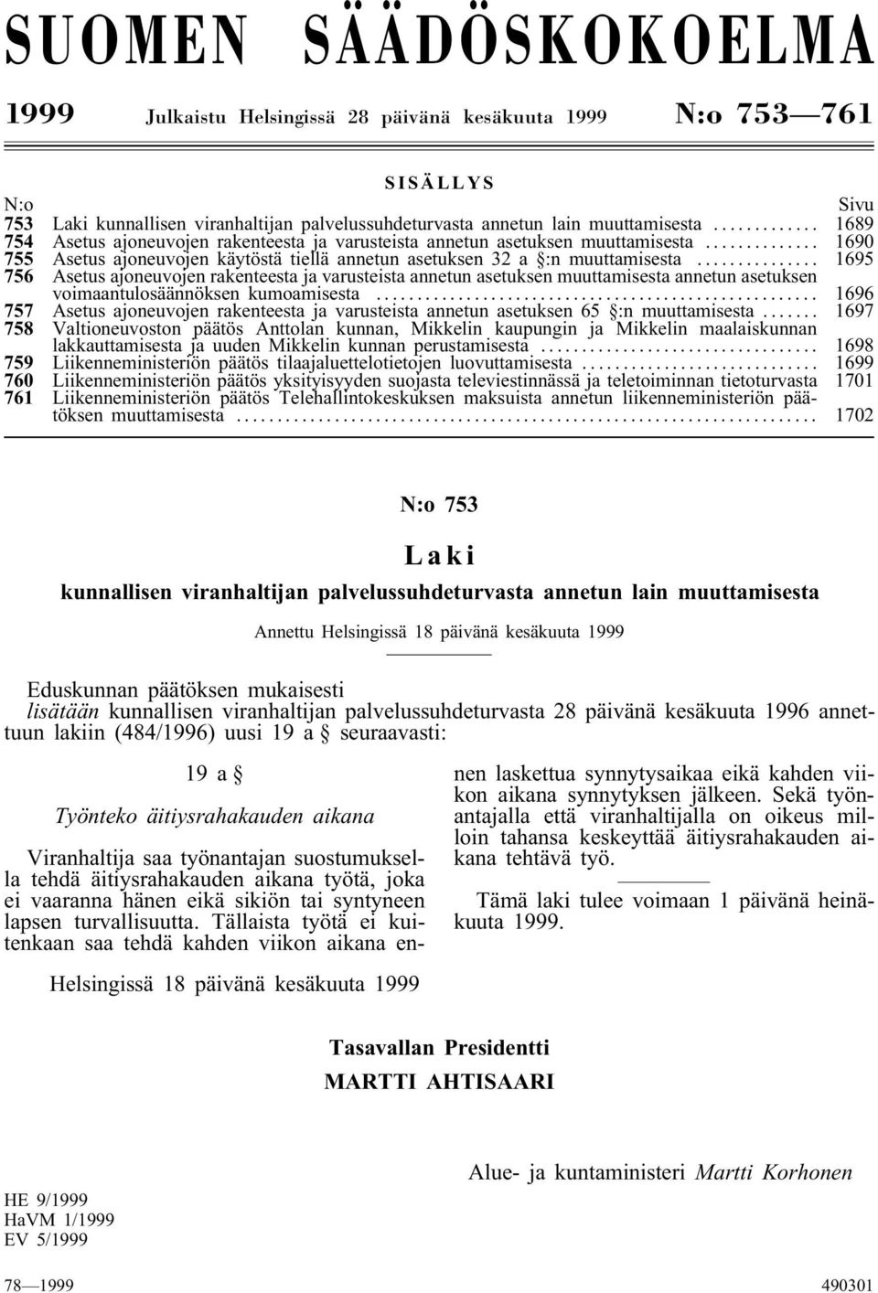 .. 1695 756 Asetus ajoneuvojen rakenteesta ja varusteista annetun asetuksen muuttamisesta annetun asetuksen voimaantulosäännöksen kumoamisesta.