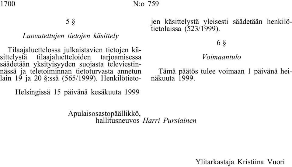 annetun lain 19 ja 20 :ssä (565/1999). Henkilötietojen käsittelystä yleisesti säädetään henkilötietolaissa (523/1999).