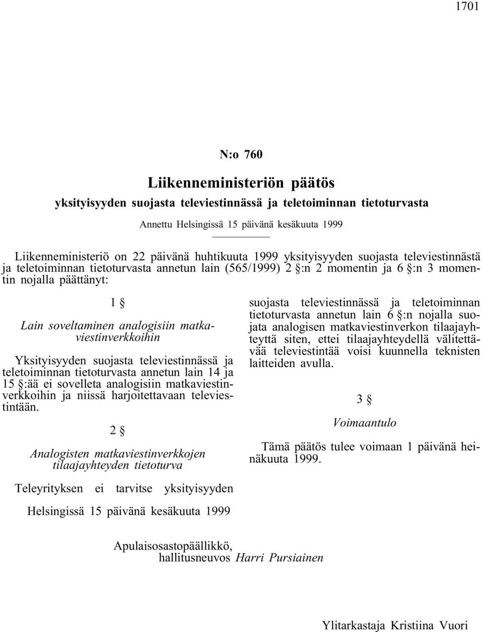 matkaviestinverkkoihin Yksityisyyden suojasta televiestinnässä ja teletoiminnan tietoturvasta annetun lain 14 ja 15 :ää ei sovelleta analogisiin matkaviestinverkkoihin ja niissä harjoitettavaan