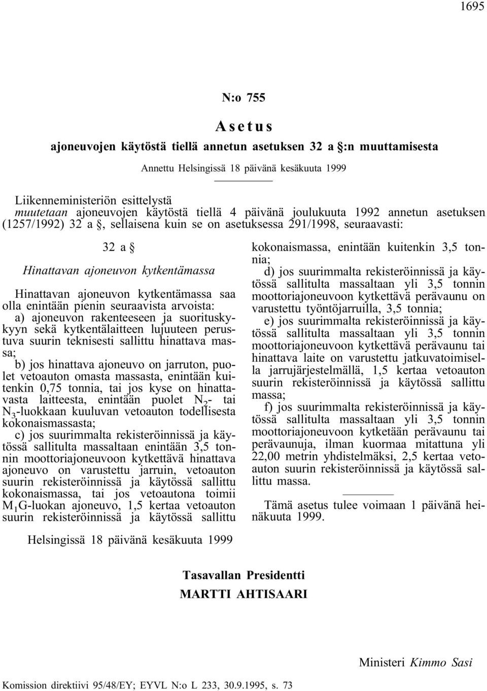 saa olla enintään pienin seuraavista arvoista: a) ajoneuvon rakenteeseen ja suorituskykyyn sekä kytkentälaitteen lujuuteen perustuva suurin teknisesti sallittu hinattava massa; b) jos hinattava