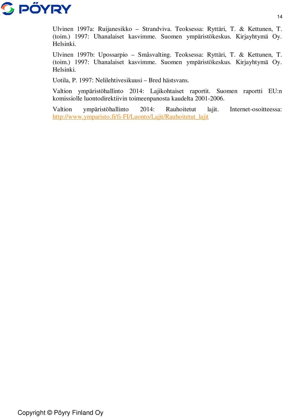 Uotila, P. 1997: Nelilehtivesikuusi Bred hästsvans. Valtion ympäristöhallinto 2014: Lajikohtaiset raportit.