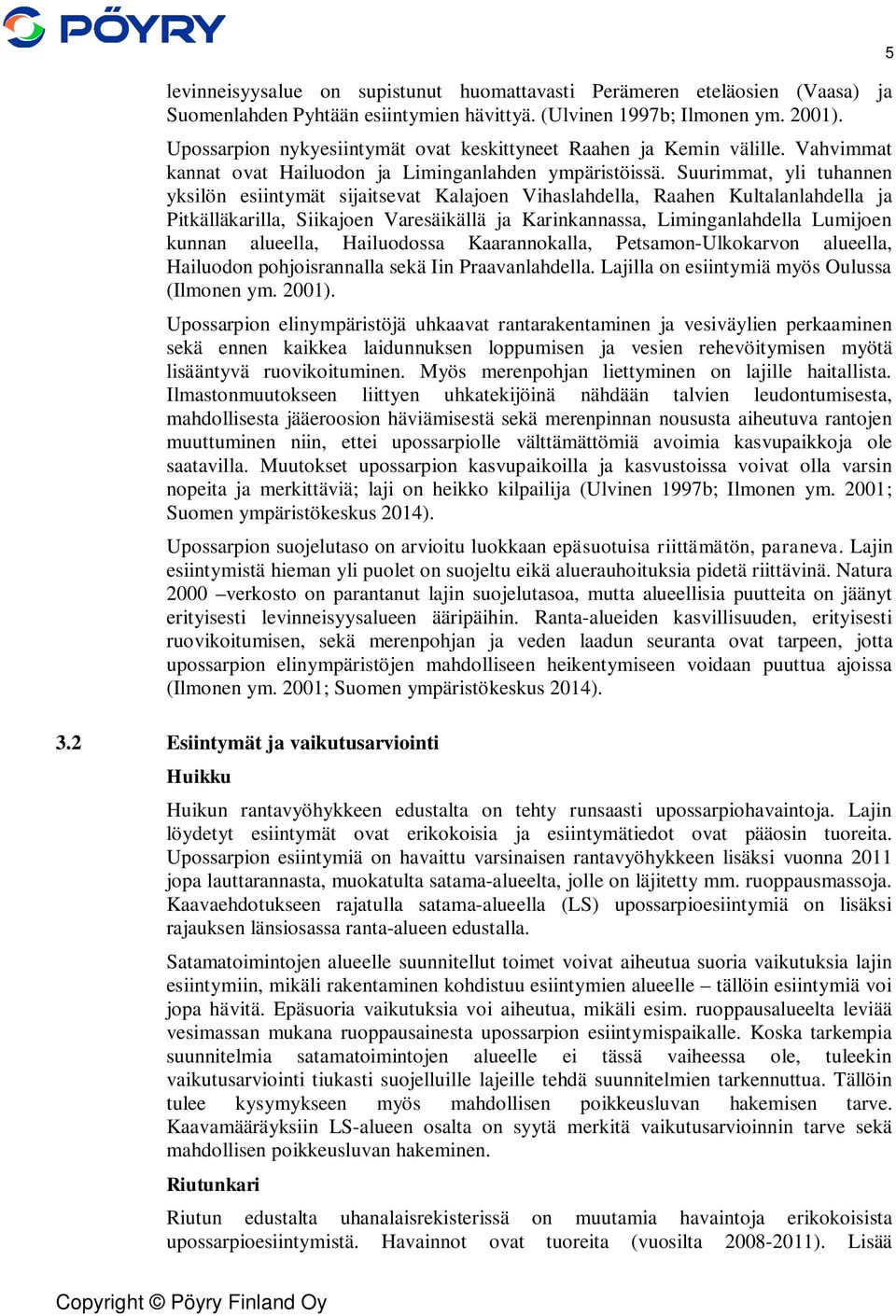 Suurimmat, yli tuhannen yksilön esiintymät sijaitsevat Kalajoen Vihaslahdella, Raahen Kultalanlahdella ja Pitkälläkarilla, Siikajoen Varesäikällä ja Karinkannassa, Liminganlahdella Lumijoen kunnan