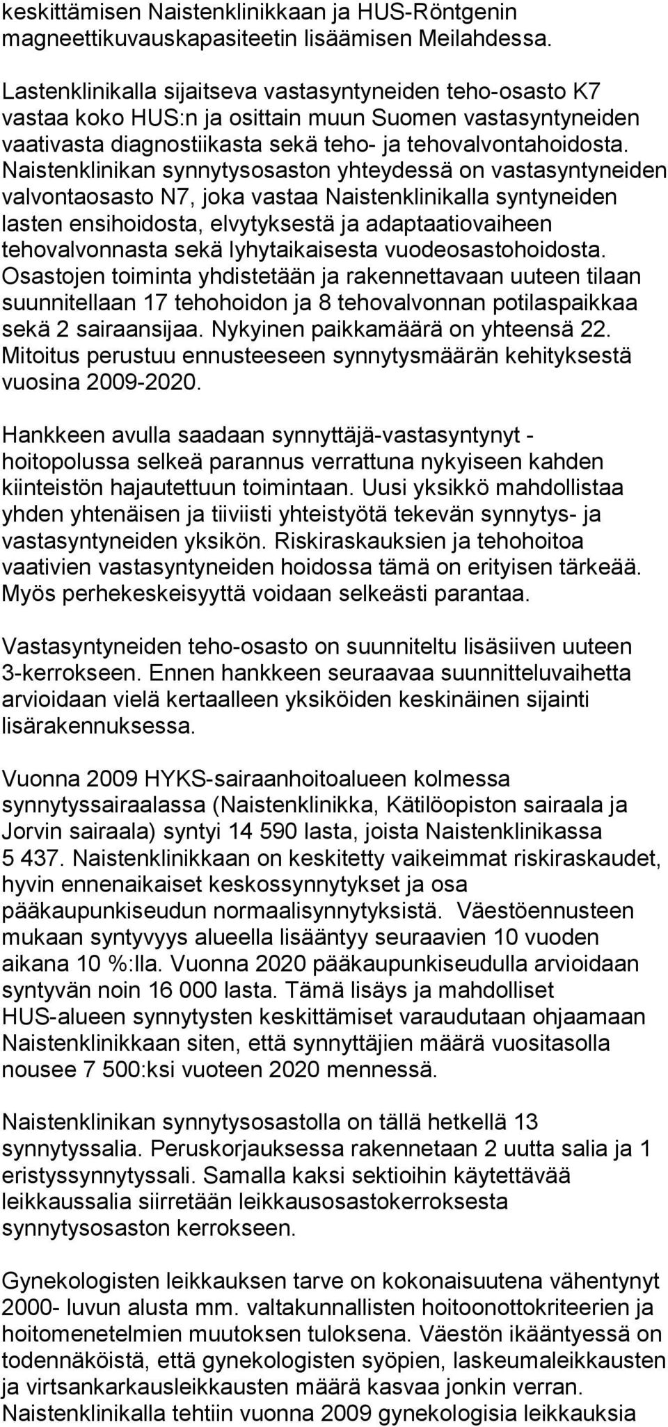 Naistenklinikan synnytysosaston yhteydessä on vastasyntyneiden valvontaosasto N7, joka vastaa Naistenklinikalla syntyneiden lasten ensihoidosta, elvytyksestä ja adaptaatiovaiheen tehovalvonnasta sekä