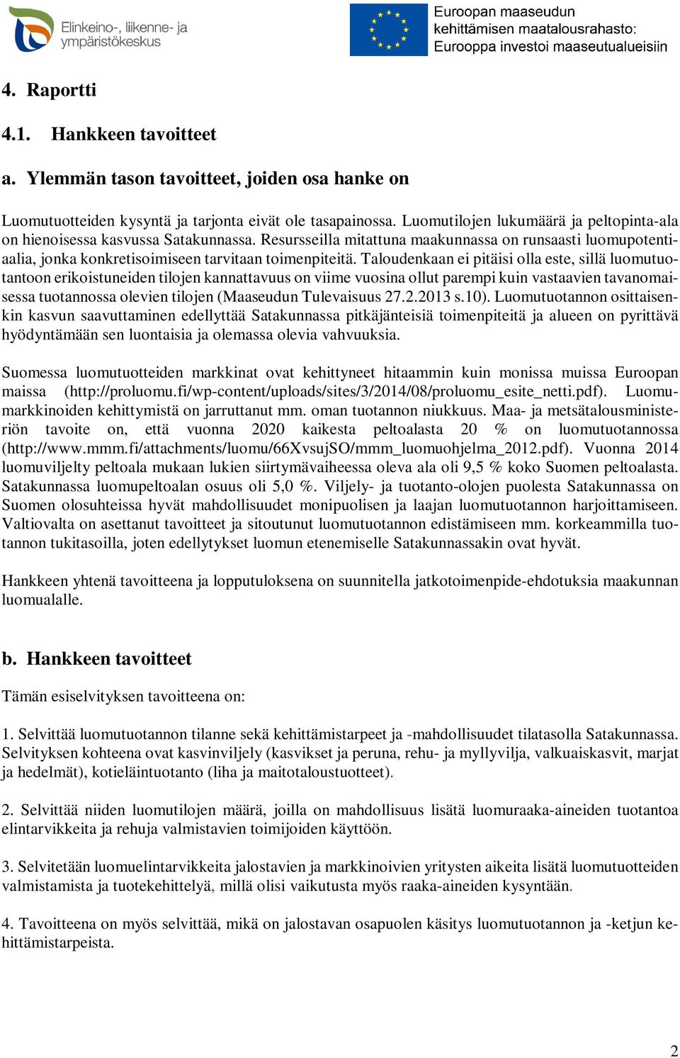 Taloudenkaan ei pitäisi olla este, sillä luomutuotantoon erikoistuneiden tilojen kannattavuus on viime vuosina ollut parempi kuin vastaavien tavanomaisessa tuotannossa olevien tilojen (Maaseudun