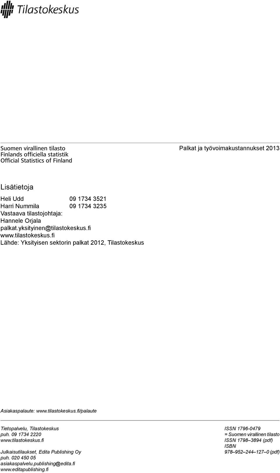 tilastokeskus.fi/palaute Tietopalvelu, Tilastokeskus puh. 09 1734 2220 www.tilastokeskus.fi Julkaisutilaukset, Edita Publishing Oy puh.