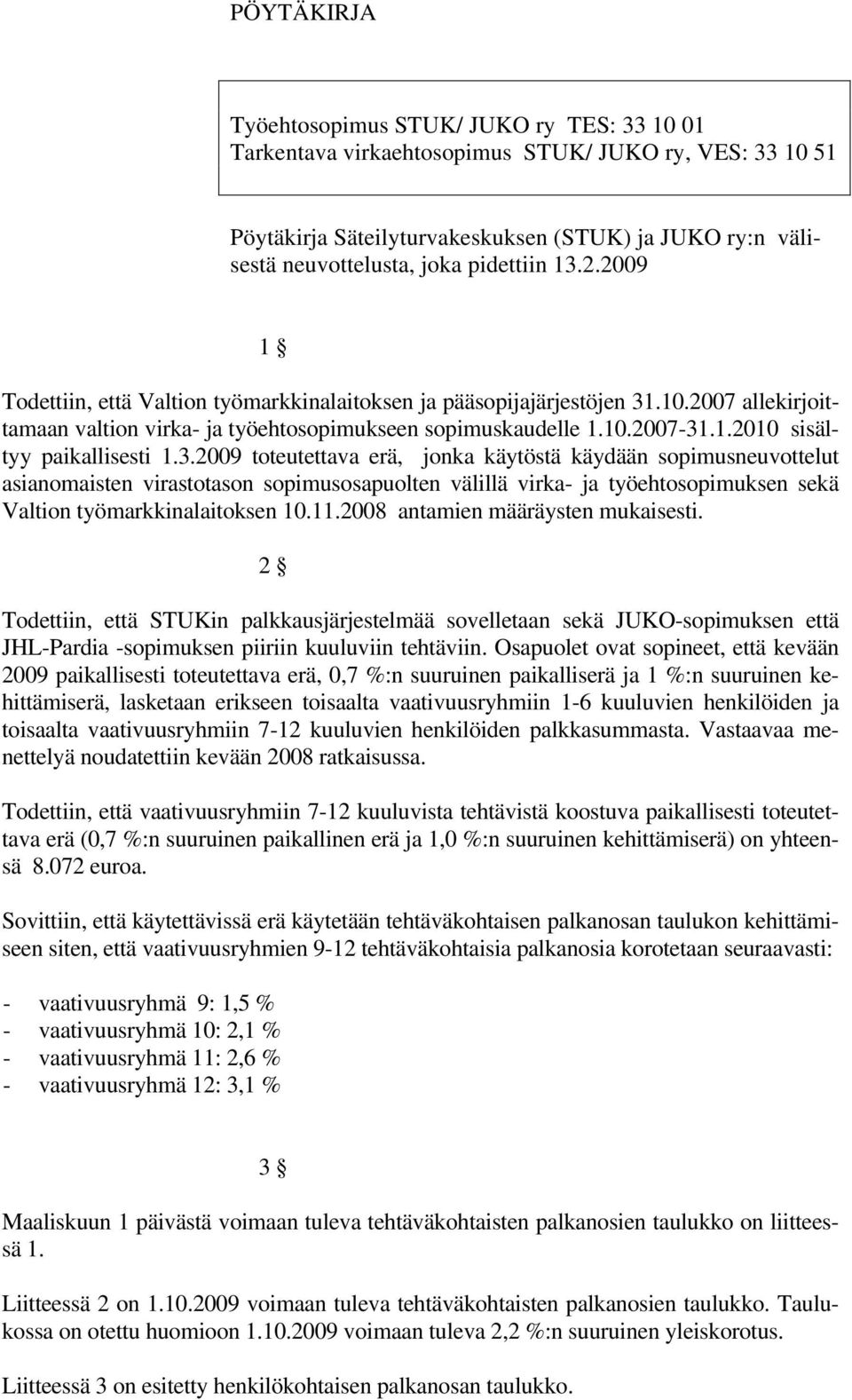 3.2009 toteutettava erä, jonka käytöstä käydään sopimusneuvottelut asianomaisten virastotason sopimusosapuolten välillä virka- ja työehtosopimuksen sekä Valtion työmarkkinalaitoksen 10.11.