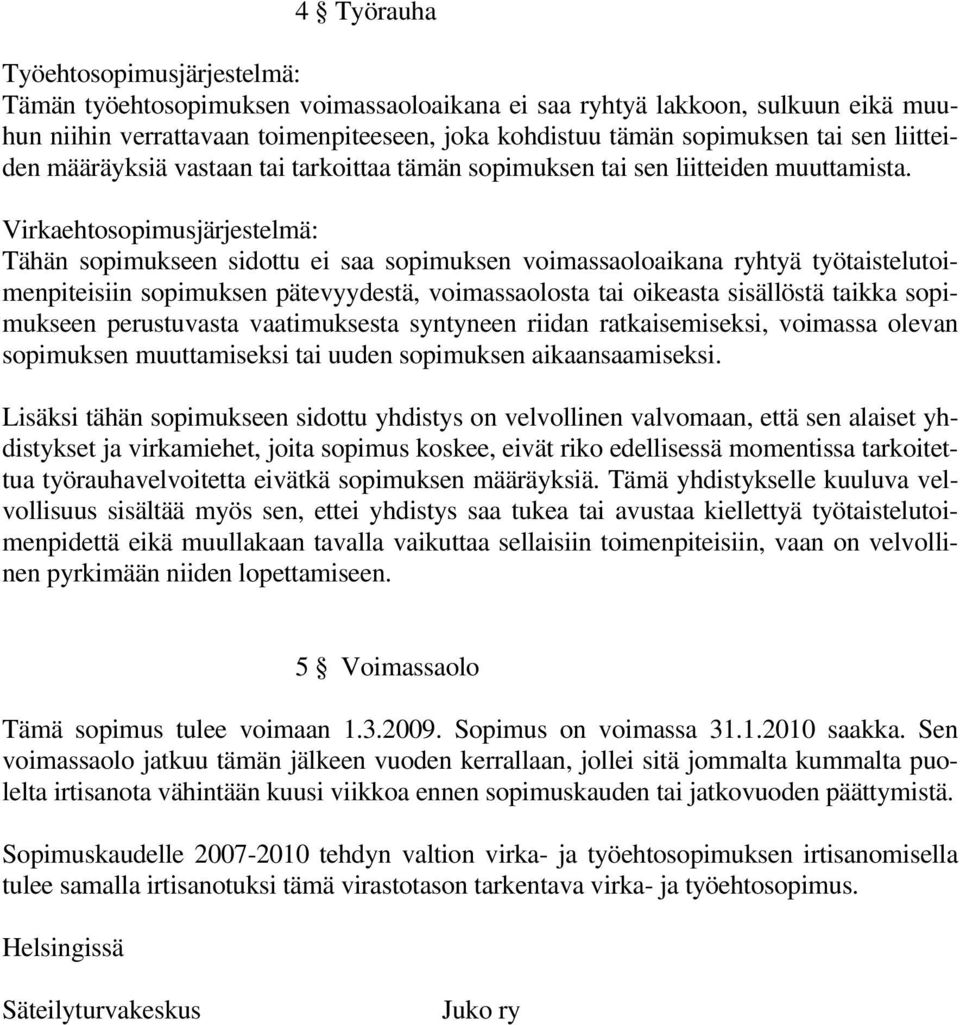 Virkaehtosopimusjärjestelmä: Tähän sopimukseen sidottu ei saa sopimuksen voimassaoloaikana ryhtyä työtaistelutoimenpiteisiin sopimuksen pätevyydestä, voimassaolosta tai oikeasta sisällöstä taikka