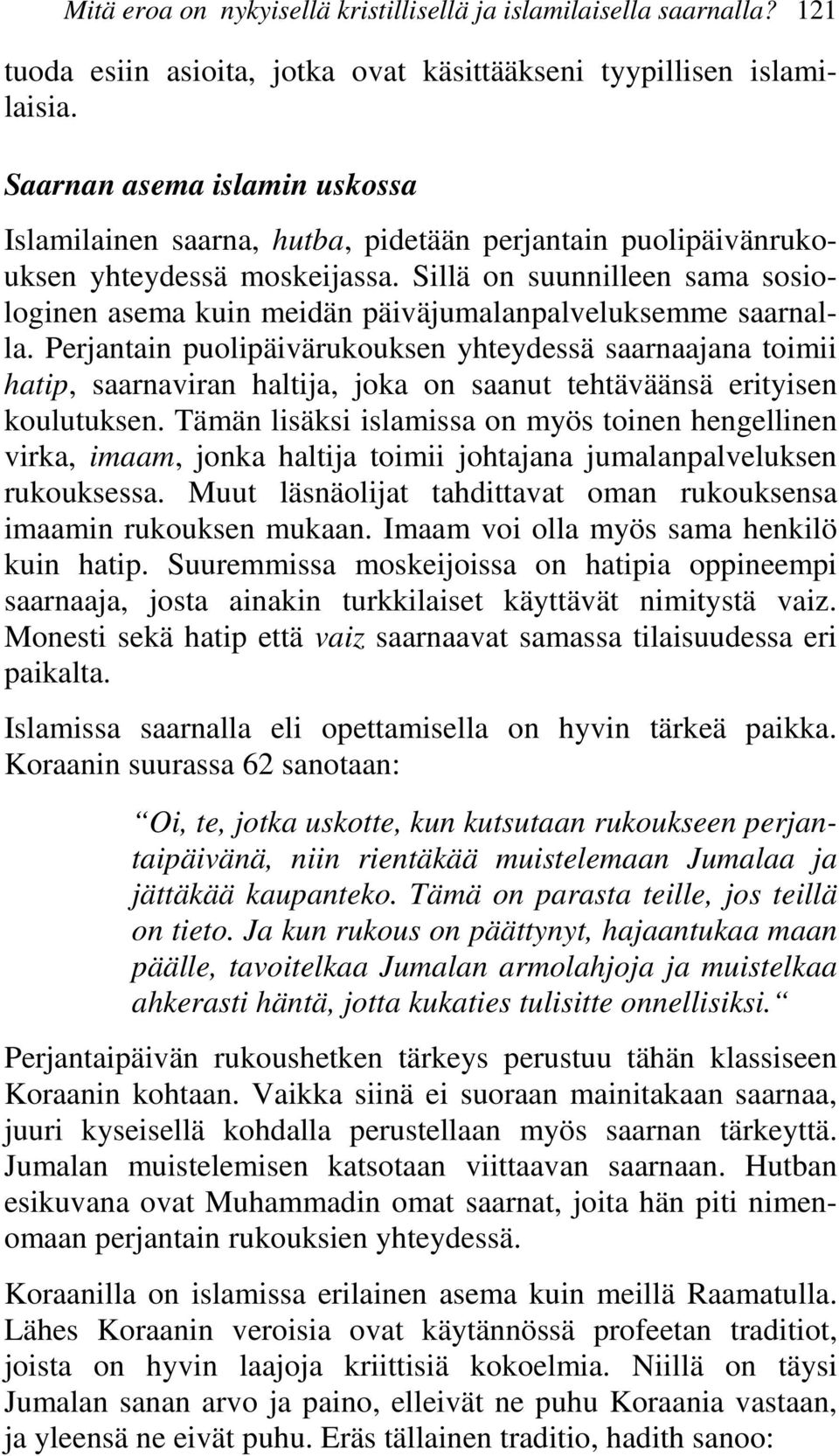 Sillä on suunnilleen sama sosiologinen asema kuin meidän päiväjumalanpalveluksemme saarnalla.