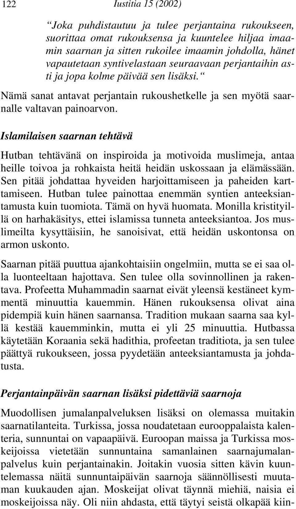 Islamilaisen saarnan tehtävä Hutban tehtävänä on inspiroida ja motivoida muslimeja, antaa heille toivoa ja rohkaista heitä heidän uskossaan ja elämässään.