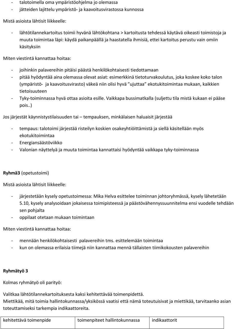 pitää hyödyntää aina olemassa olevat asiat: esimerkkinä tietoturvakoulutus, joka koskee koko talon (ympäristö ja kaavoitusvirasto) väkeä niin olisi hyvä ujuttaa ekotukitoimintaa mukaan, kaikkien