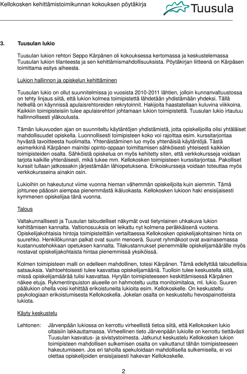 Lukion hallinnon ja opiskelun kehittäminen Tuusulan lukio on ollut suunnitelmissa jo vuosista 2010-2011 lähtien, jolloin kunnanvaltuustossa on tehty linjaus siitä, että lukion kolmea toimipistettä