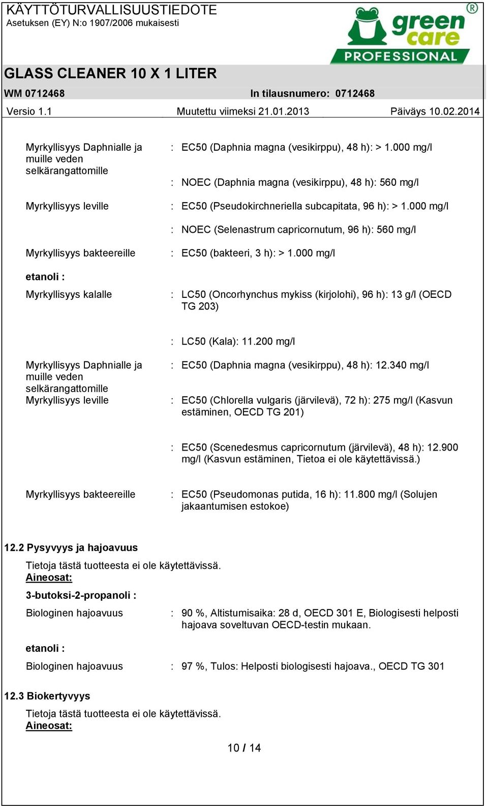 000 mg/l : NOEC (Selenastrum capricornutum, 96 h): 560 mg/l Myrkyllisyys bakteereille etanoli : Myrkyllisyys kalalle : EC50 (bakteeri, 3 h): > 1.