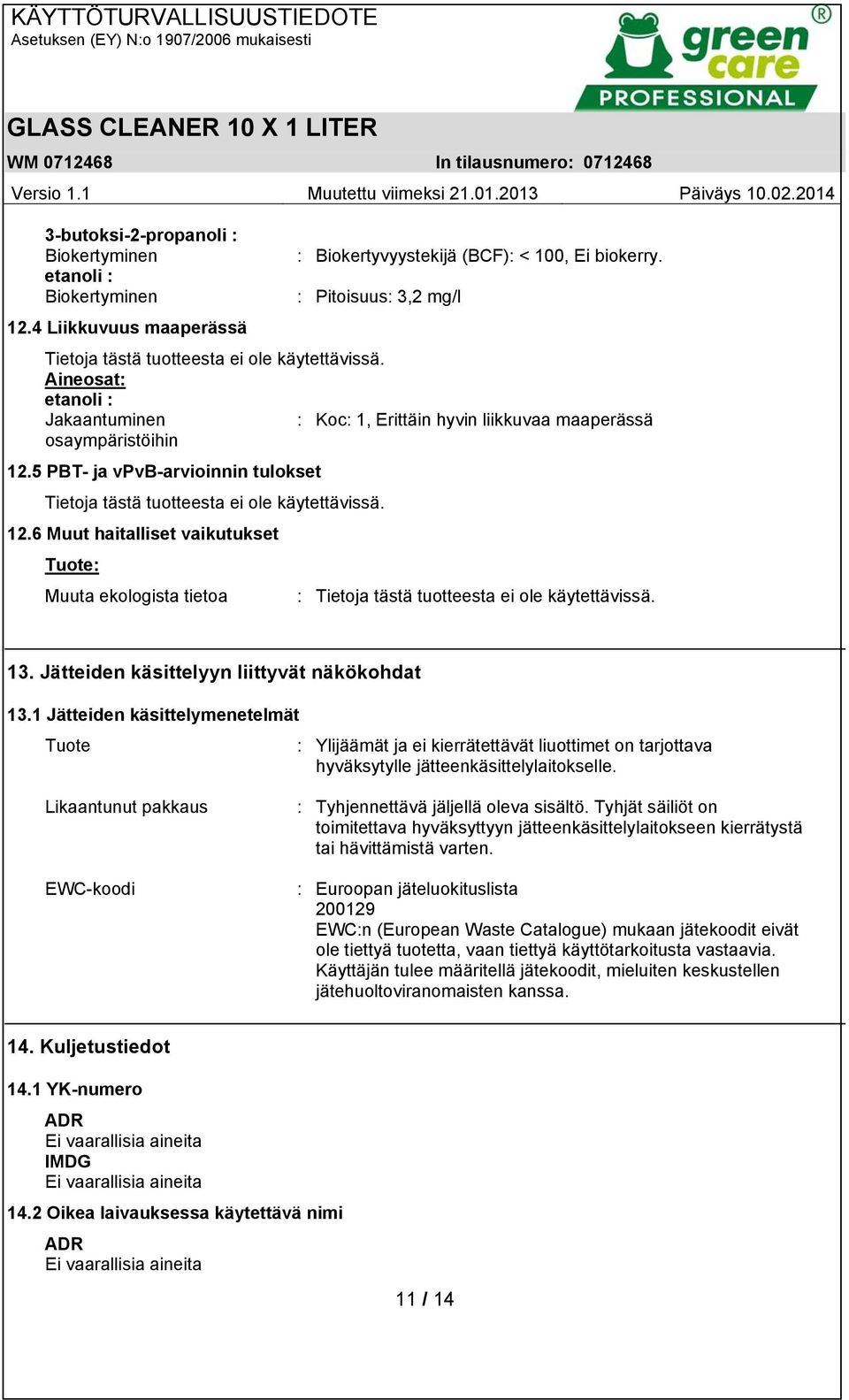 5 PBT- ja vpvb-arvioinnin tulokset Tietoja tästä tuotteesta ei ole käytettävissä. 12.6 Muut haitalliset vaikutukset Tuote: Muuta ekologista tietoa : Tietoja tästä tuotteesta ei ole käytettävissä. 13.
