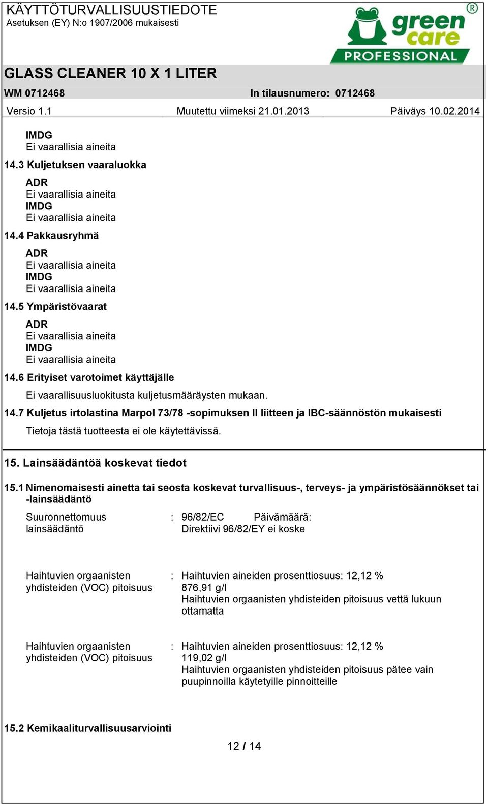 1 Nimenomaisesti ainetta tai seosta koskevat turvallisuus-, terveys- ja ympäristösäännökset tai -lainsäädäntö Suuronnettomuus lainsäädäntö : 96/82/EC Päivämäärä: Direktiivi 96/82/EY ei koske
