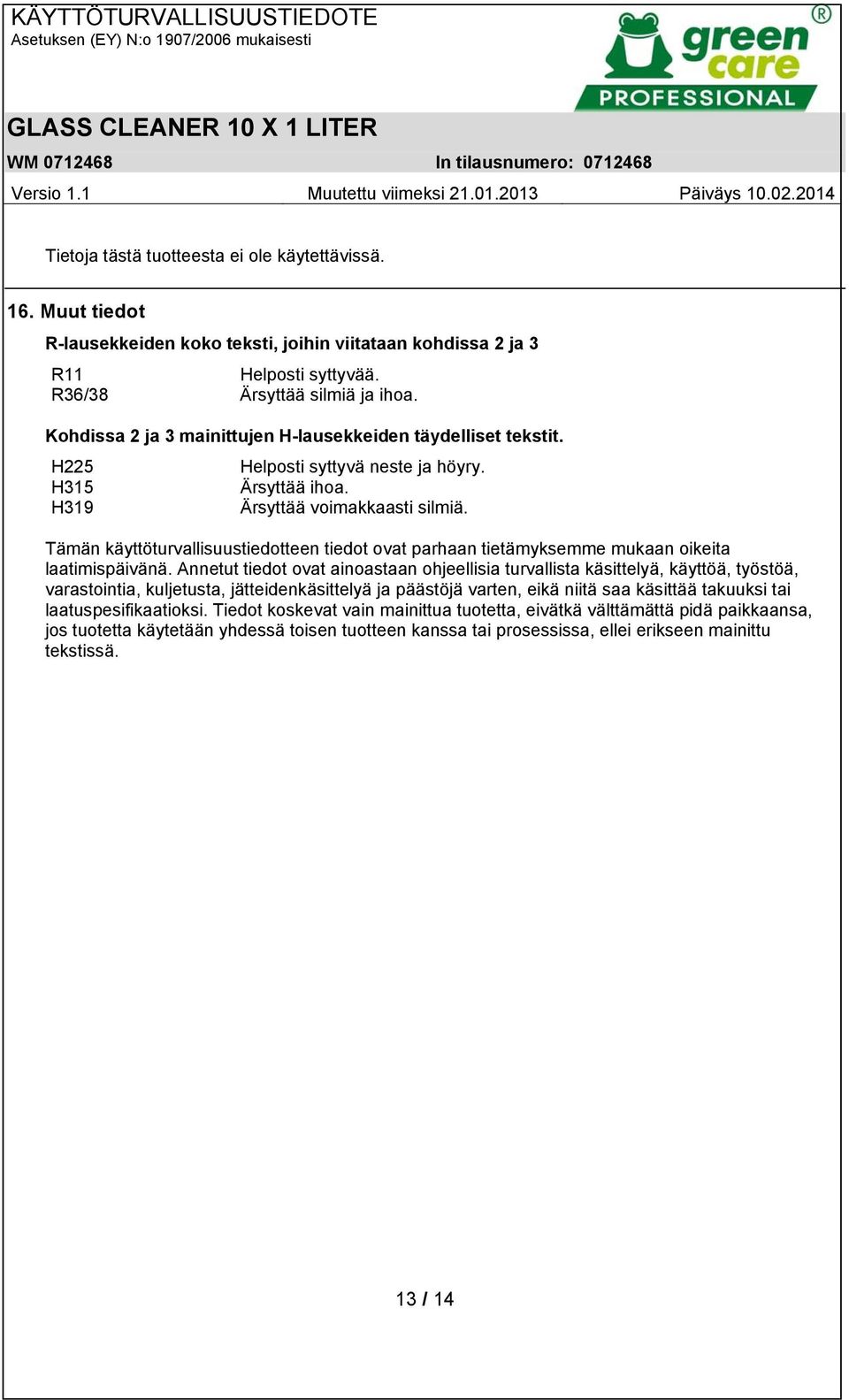 Tämän käyttöturvallisuustiedotteen tiedot ovat parhaan tietämyksemme mukaan oikeita laatimispäivänä.