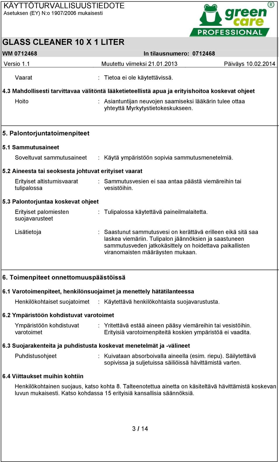 Palontorjuntatoimenpiteet 5.1 Sammutusaineet Soveltuvat sammutusaineet : Käytä ympäristöön sopivia sammutusmenetelmiä. 5.2 Aineesta tai seoksesta johtuvat erityiset vaarat Erityiset altistumisvaarat tulipalossa : Sammutusvesien ei saa antaa päästä viemäreihin tai vesistöihin.