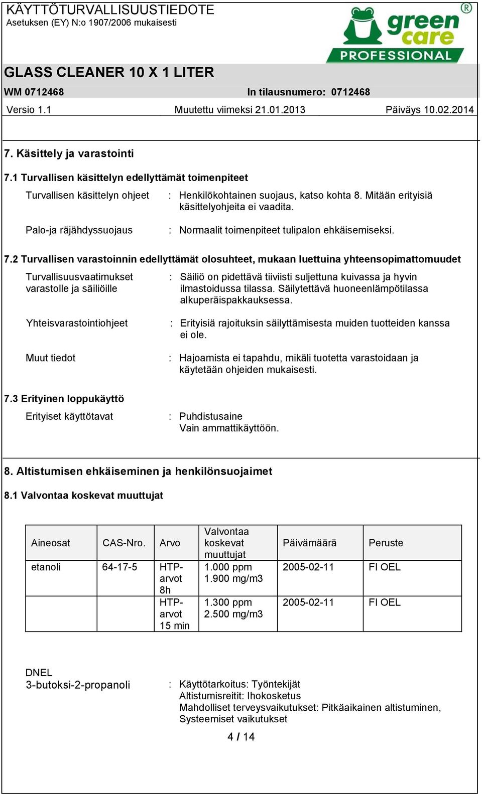 2 Turvallisen varastoinnin edellyttämät olosuhteet, mukaan luettuina yhteensopimattomuudet Turvallisuusvaatimukset varastolle ja säiliöille : Säiliö on pidettävä tiiviisti suljettuna kuivassa ja
