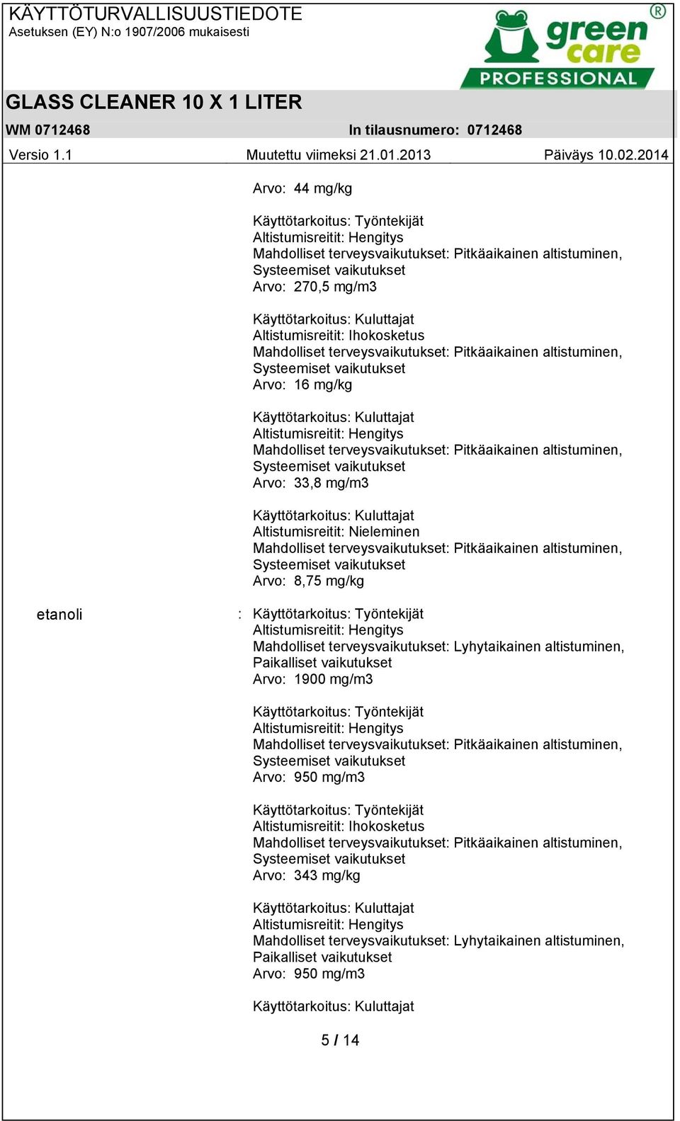 Lyhytaikainen altistuminen, Paikalliset vaikutukset Arvo: 1900 mg/m3 Käyttötarkoitus: Työntekijät Altistumisreitit: Hengitys Arvo: 950 mg/m3 Käyttötarkoitus: