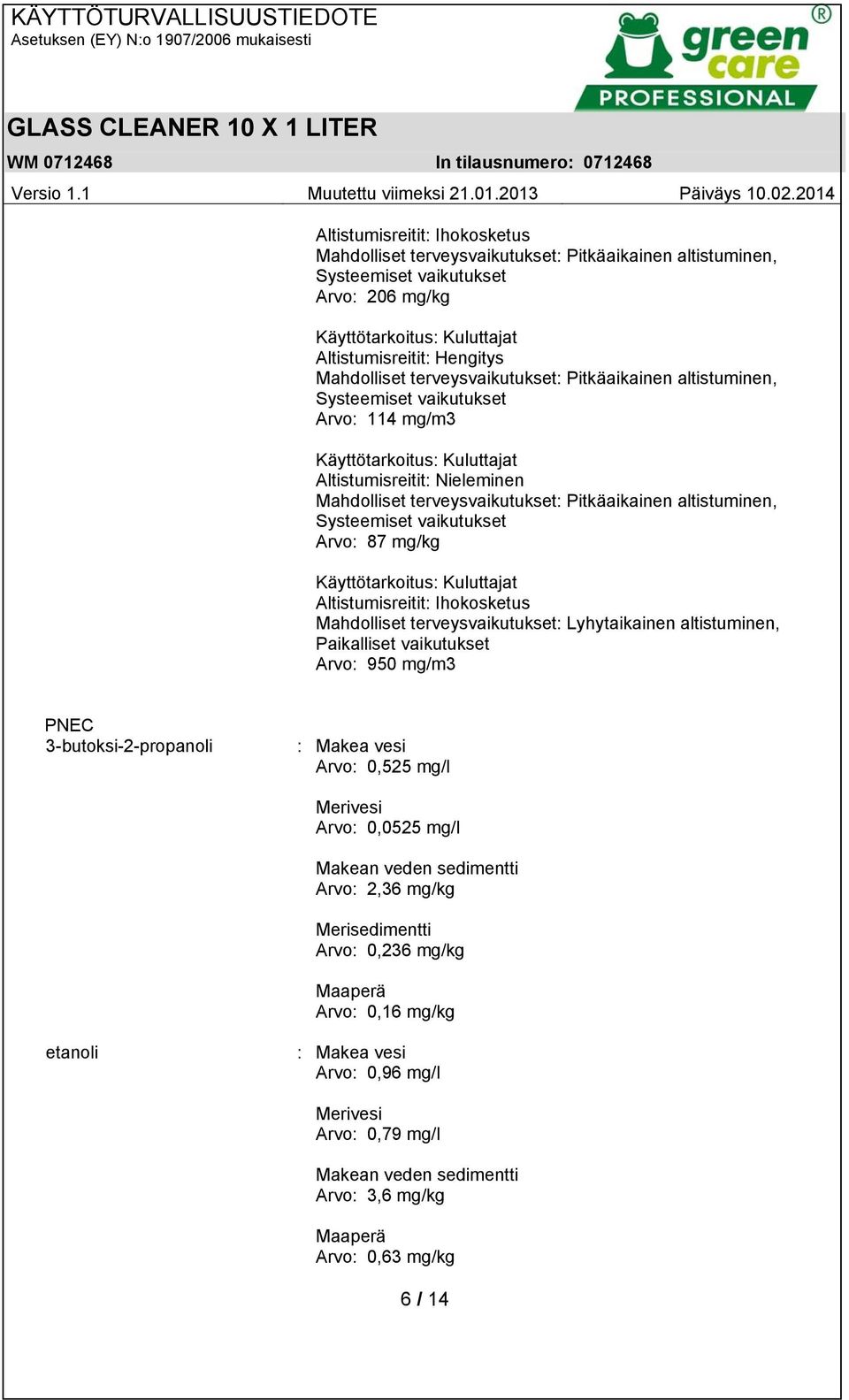 3-butoksi-2-propanoli : Makea vesi Arvo: 0,525 mg/l Merivesi Arvo: 0,0525 mg/l Makean veden sedimentti Arvo: 2,36 mg/kg Merisedimentti Arvo: