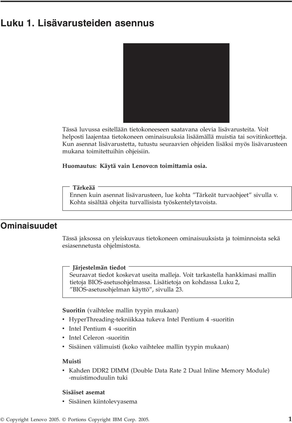Tärkeää Ennen kuin asennat lisävarusteen, lue kohta Tärkeät turvaohjeet sivulla v. Kohta sisältää ohjeita turvallisista työskentelytavoista.