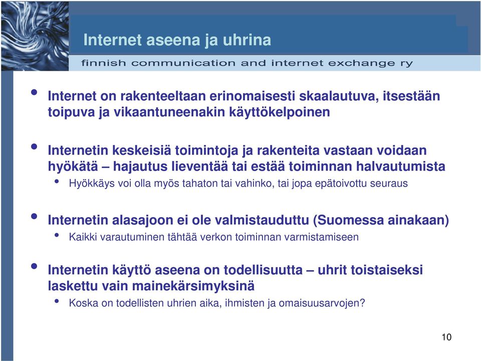 vahinko, tai jopa epätoivottu seuraus Internetin alasajoon ei ole valmistauduttu (Suomessa ainakaan) Kaikki varautuminen tähtää verkon toiminnan