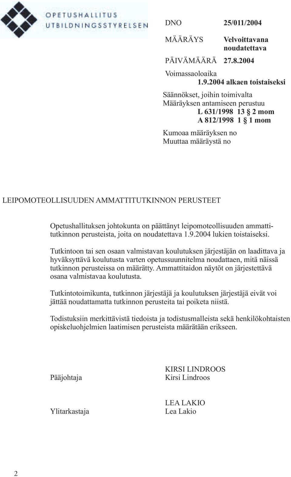 AMMATTITUTKINNON PERUSTEET Opetushallituksen johtokunta on päättänyt leipomoteollisuuden ammattitutkinnon perusteista, joita on noudatettava 1.9.2004 lukien toistaiseksi.