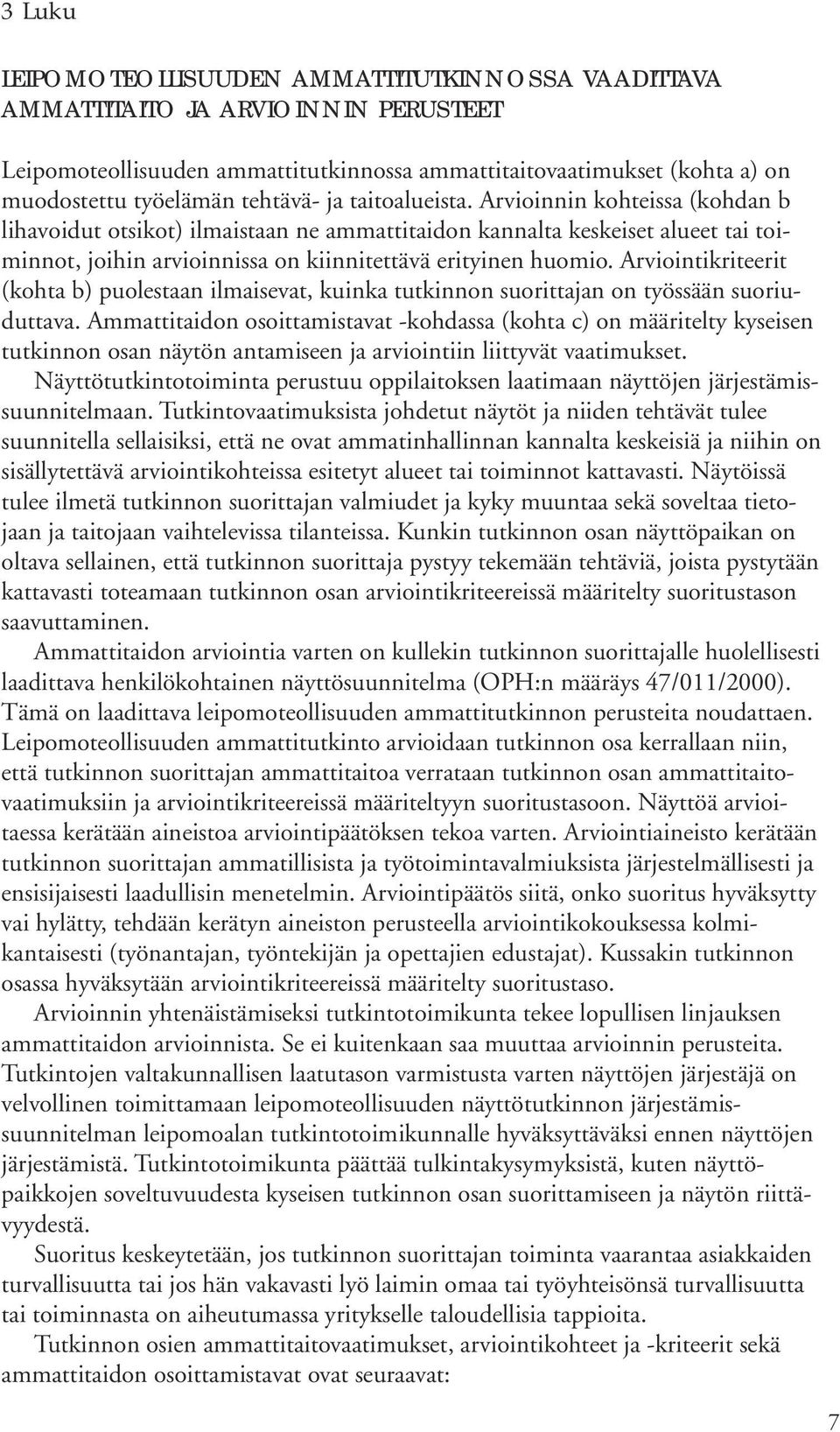 Arvioinnin kohteissa (kohdan b lihavoidut otsikot) ilmaistaan ne ammattitaidon kannalta keskeiset alueet tai toiminnot, joihin arvioinnissa on kiinnitettävä erityinen huomio.