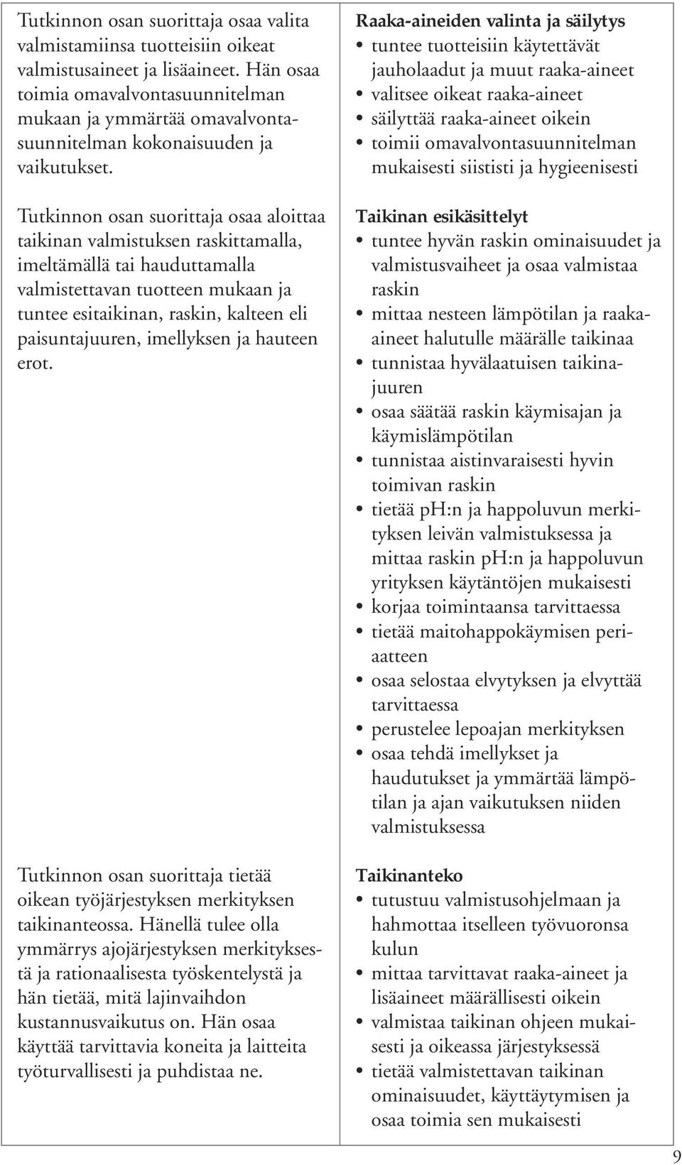 Tutkinnon osan suorittaja osaa aloittaa taikinan valmistuksen raskittamalla, imeltämällä tai hauduttamalla valmistettavan tuotteen mukaan ja tuntee esitaikinan, raskin, kalteen eli paisuntajuuren,