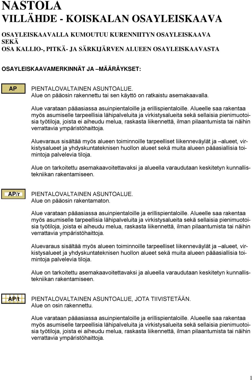 Alueelle saa rakentaa myös asumiselle tarpeellisia lähipalveluita ja virkistysalueita sekä sellaisia pienimuotoisia työtiloja, joista ei aiheudu melua, raskasta liikennettä, ilman pilaantumista tai