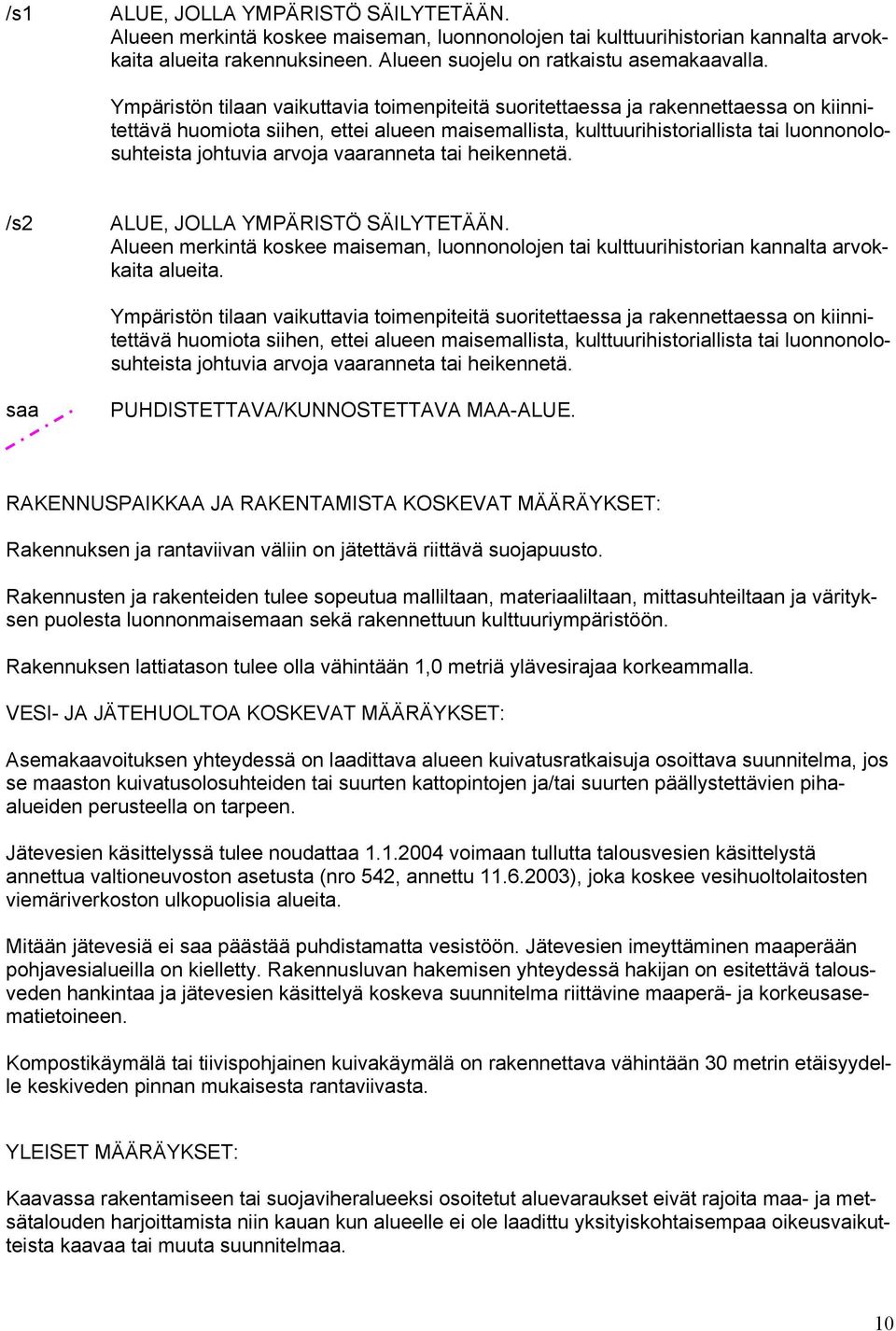 arvoja vaaranneta tai heikennetä. /s2 ALUE, JOLLA YMPÄRISTÖ SÄILYTETÄÄN. Alueen merkintä koskee maiseman, luonnonolojen tai kulttuurihistorian kannalta arvokkaita alueita.