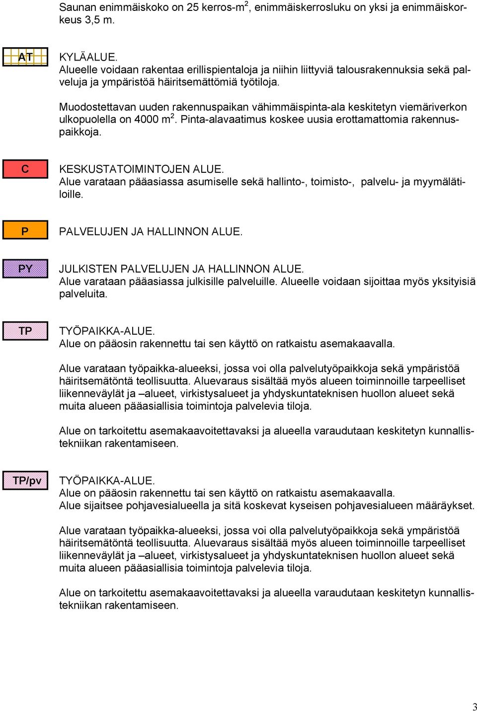 Muodostettavan uuden rakennuspaikan vähimmäispinta-ala keskitetyn viemäriverkon ulkopuolella on 4000 m 2. Pinta-alavaatimus koskee uusia erottamattomia rakennuspaikkoja. C KESKUSTATOIMINTOJEN ALUE.