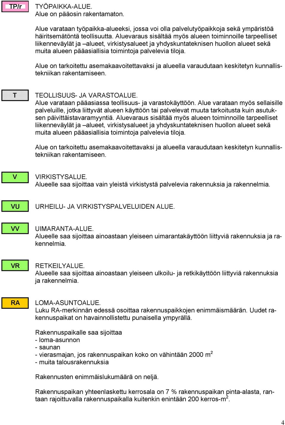 T TEOLLISUUS- JA VARASTOALUE. Alue varataan pääasiassa teollisuus- ja varastokäyttöön.