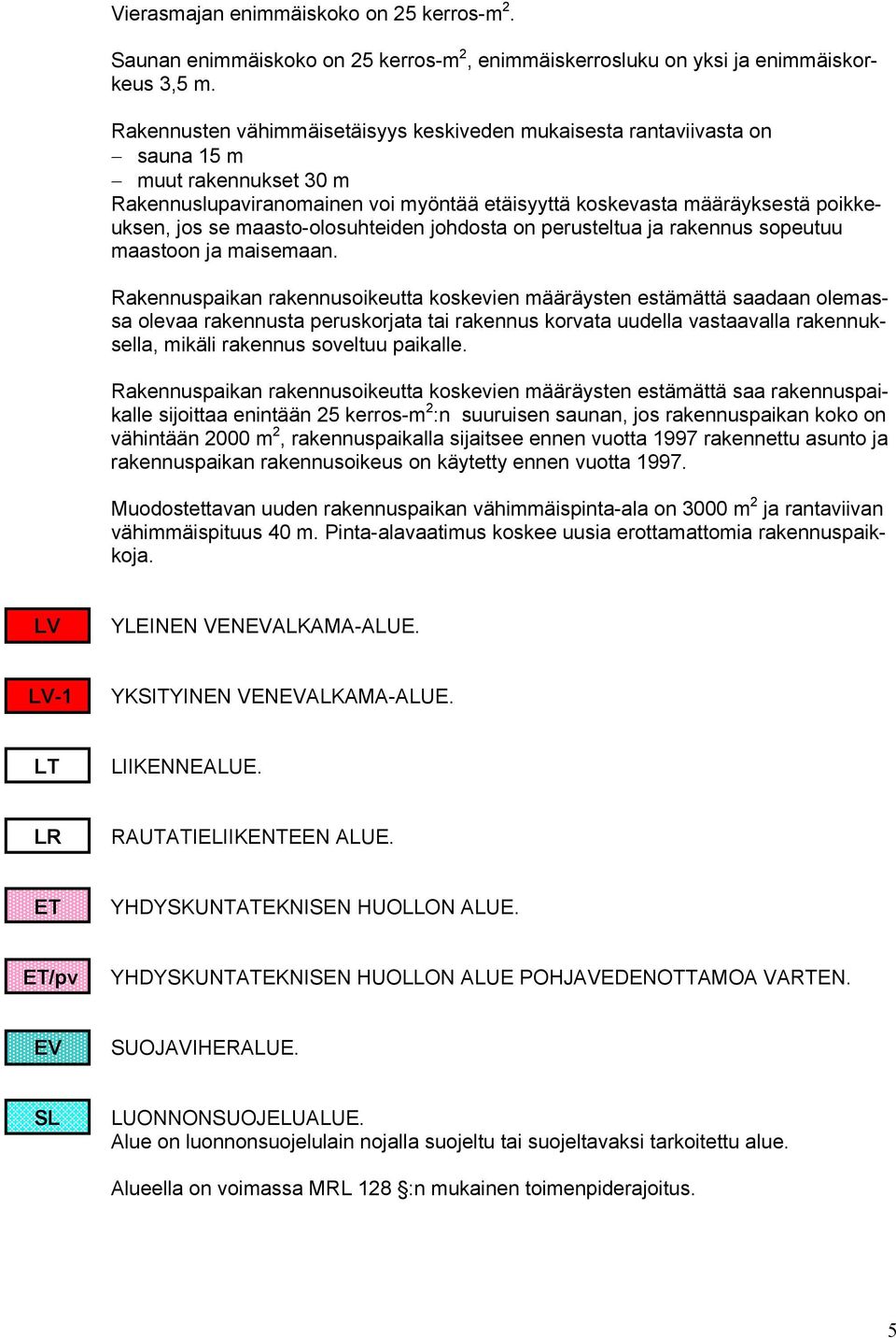 maasto-olosuhteiden johdosta on perusteltua ja rakennus sopeutuu maastoon ja maisemaan.