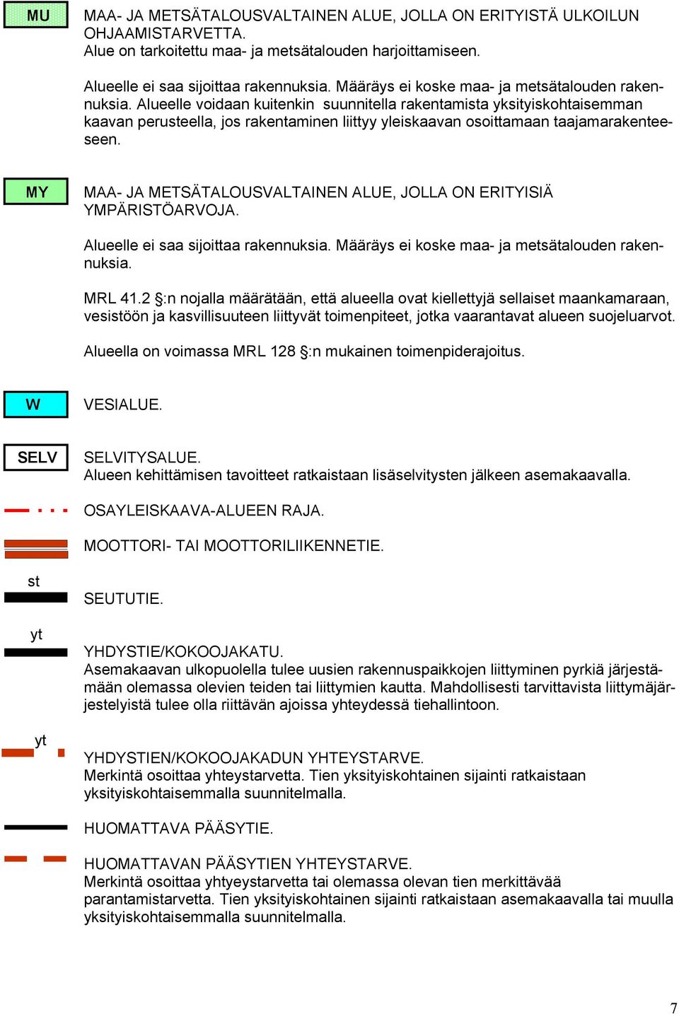 Alueelle voidaan kuitenkin suunnitella rakentamista yksityiskohtaisemman kaavan perusteella, jos rakentaminen liittyy yleiskaavan osoittamaan taajamarakenteeseen.