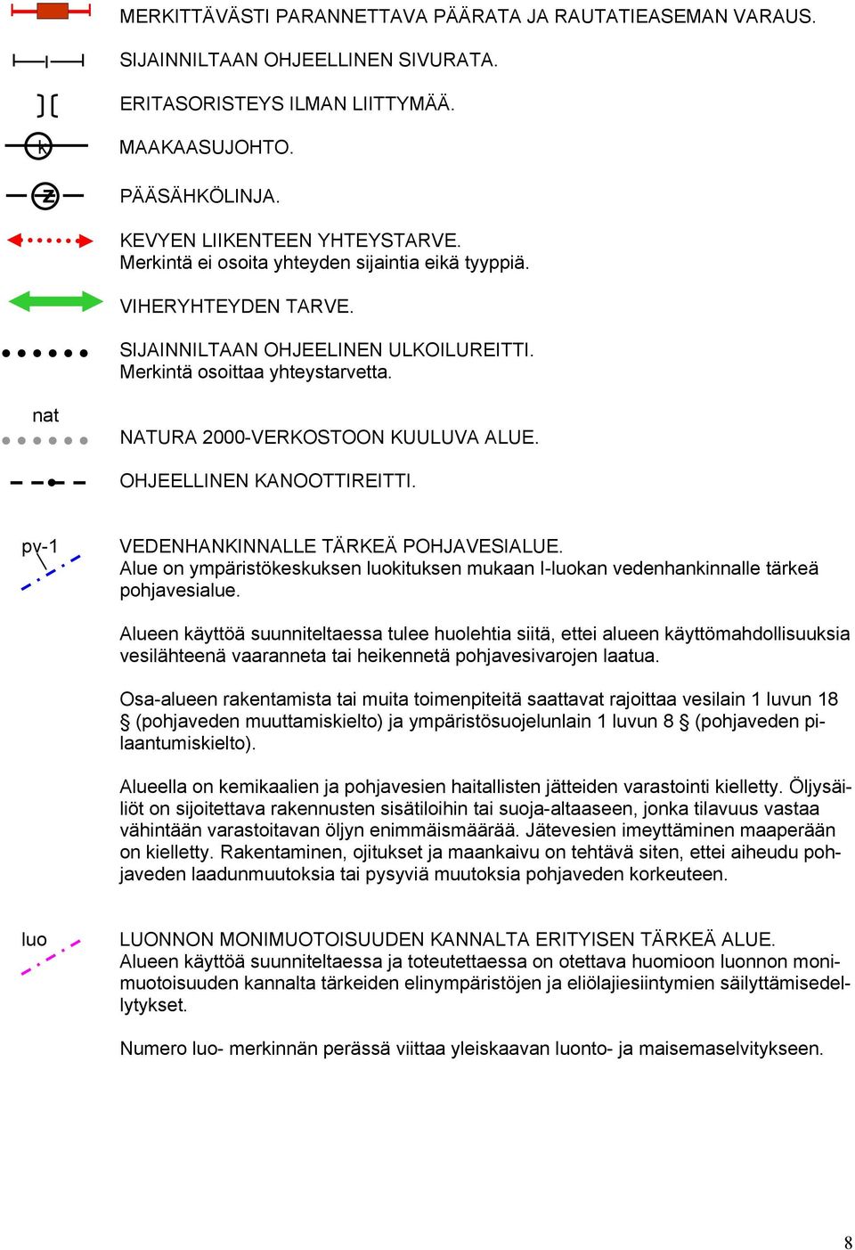 OHJEELLINEN KANOOTTIREITTI. pv-1 VEDENHANKINNALLE TÄRKEÄ POHJAVESIALUE. Alue on ympäristökeskuksen luokituksen mukaan I-luokan vedenhankinnalle tärkeä pohjavesialue.