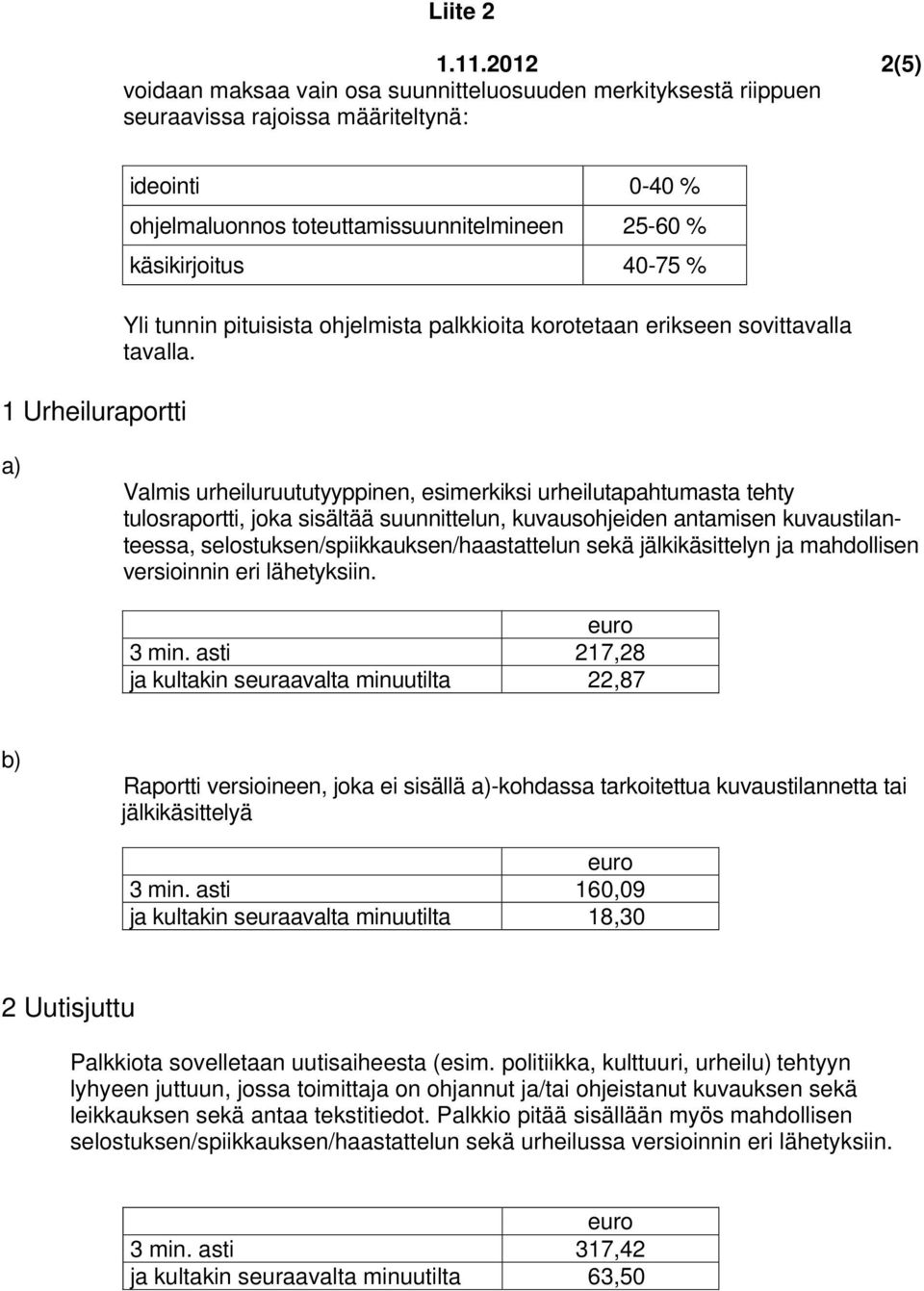 a) Valmis urheiluruututyyppinen, esimerkiksi urheilutapahtumasta tehty tulosraportti, joka sisältää suunnittelun, kuvausohjeiden antamisen kuvaustilanteessa, selostuksen/spiikkauksen/haastattelun