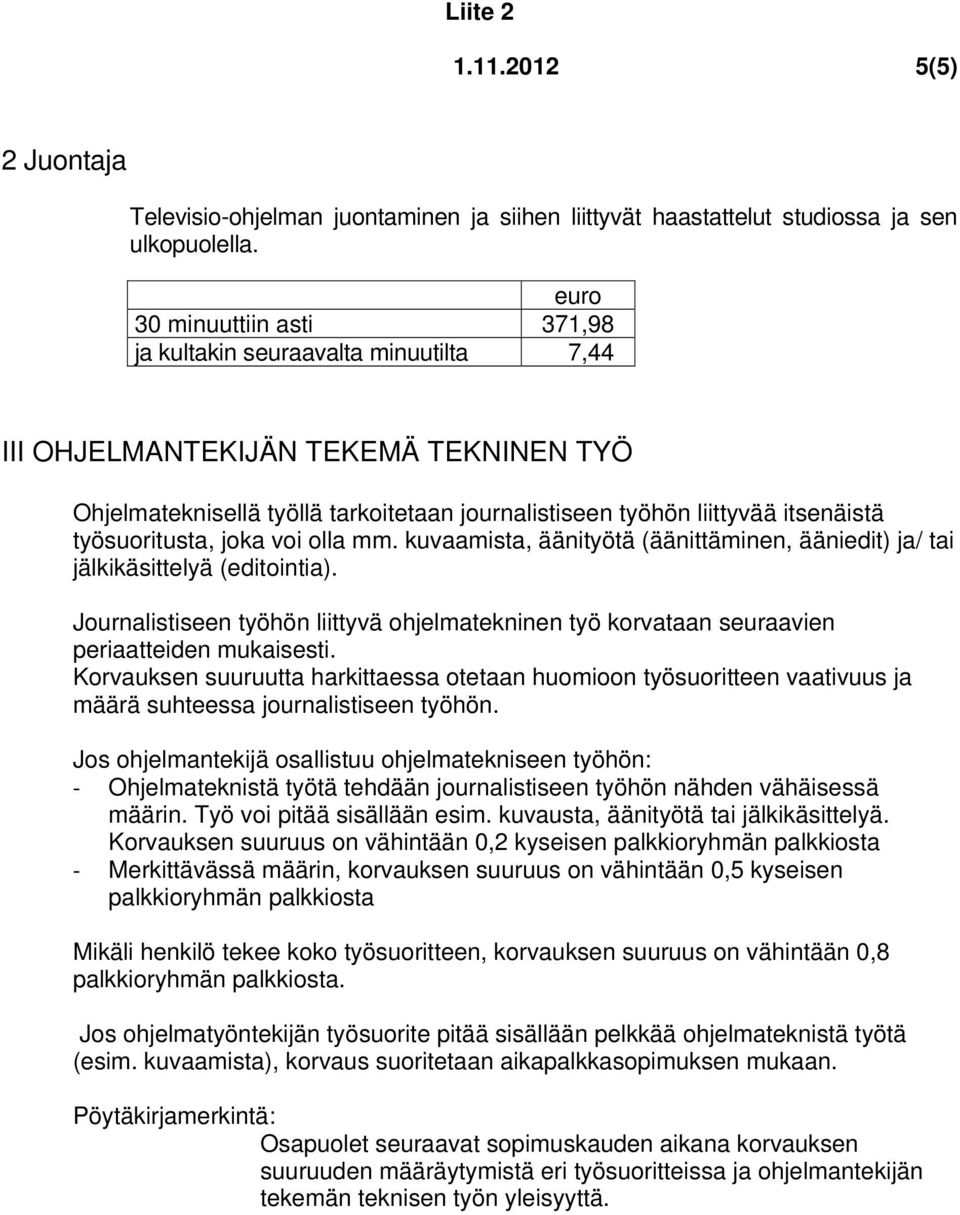 työsuoritusta, joka voi olla mm. kuvaamista, äänityötä (äänittäminen, ääniedit) ja/ tai jälkikäsittelyä (editointia).