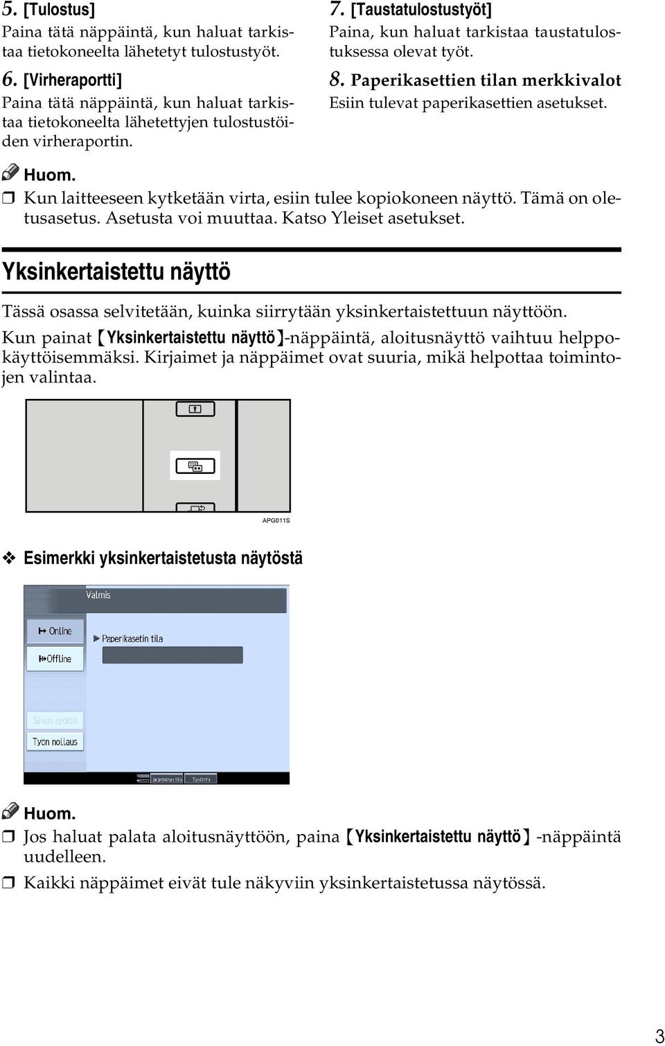 8. Paperikasettien tilan merkkivalot Esiin tulevat paperikasettien asetukset. Kun laitteeseen kytketään virta, esiin tulee kopiokoneen näyttö. Tämä on oletusasetus. Asetusta voi muuttaa.