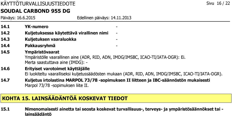 6 Erityiset varotoimet käyttäjälle Ei luokiteltu vaaralliseksi kuljetussäädösten mukaan (ADR, RID, ADN, IMDG/IMSBC, ICAO-TI/IATA-DGR). 14.